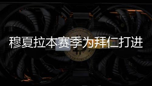 穆夏拉本赛季为拜仁打进第4粒头球 五大联赛最多