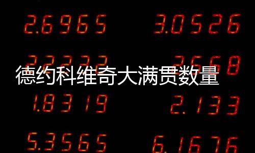 德约科维奇大满贯数量 德约科维奇共获得多少个冠军
