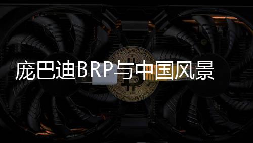 庞巴迪BRP与中国风景名胜区协会开展战略合作