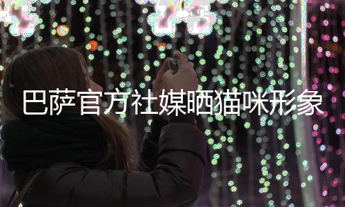 巴萨官方社媒晒猫咪形象新吉祥物